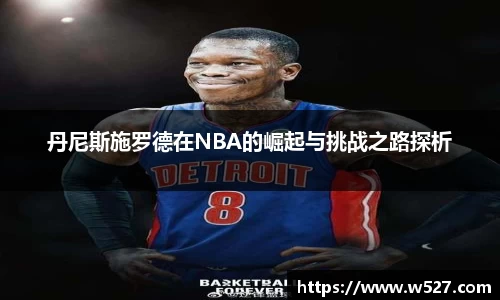 丹尼斯施罗德在NBA的崛起与挑战之路探析