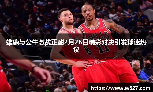 雄鹿与公牛激战正酣2月26日精彩对决引发球迷热议